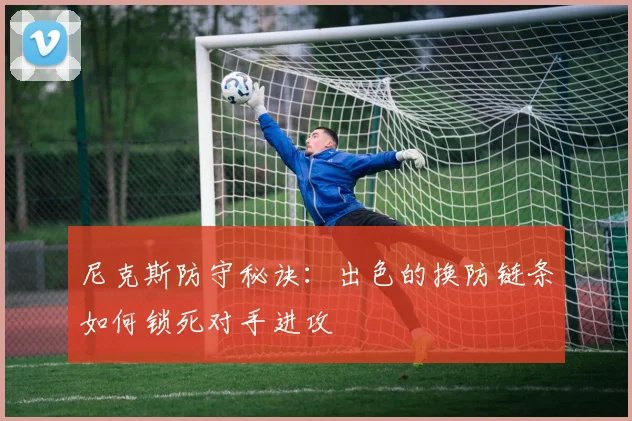 尼克斯防守秘诀：出色的换防链条如何锁死对手进攻