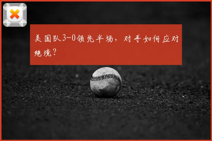 美国队3-0领先半场,对手如何应对绝境?
