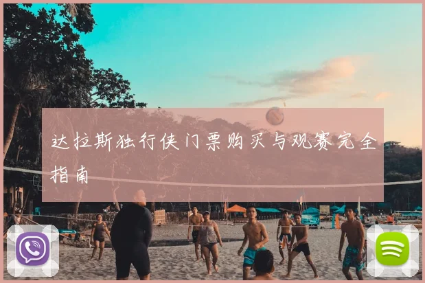 达拉斯独行侠门票购买与观赛完全指南