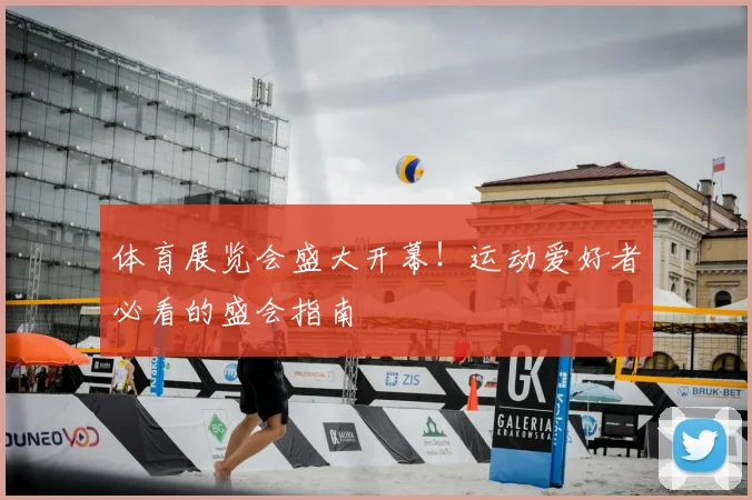 体育展览会盛大开幕！运动爱好者必看的盛会指南